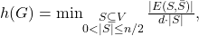 h(G) = \min_{\substack{S \subseteq V \\ 0 < |S| \leq n/2}} \frac{|E(S, \bar{S})|}{d \cdot |S|}, \tag{7}