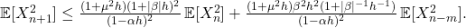  \mathbb{E}[X_{n+1}^2] \leq \frac{(1 + \mu^2 h)(1 + |\beta|h)^2}{(1-\alpha h)^2}\,\mathbb{E}[X_n^2] + \frac{(1+\mu^2 h)\beta^2 h^2(1 + |\beta|^{-1}h^{-1})}{(1-\alpha h)^2}\,\mathbb{E}[X_{n-m}^2]. \tag{40} 