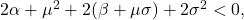  2\alpha + \mu^2 + 2(\beta + \mu\sigma) + 2\sigma^2 < 0, \tag{42} 