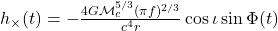  h_\times(t) = -\frac{4G\mathcal{M}_c^{5/3}(\pi f)^{2/3}}{c^4 r}\cos\iota\sin\Phi(t) 