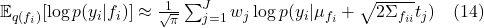  \mathbb{E}_{q(f_i)} [\log p(y_i | f_i)] \approx \frac{1}{\sqrt{\pi}} \sum_{j=1}^J w_j \log p(y_i | \mu_{f_i} + \sqrt{2\Sigma_{f_{ii}}} t_j) \quad (14) 