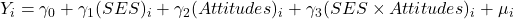   Y_{i} = \gamma_0 + \gamma_1(SES)_{i} + \gamma_2(Attitudes)_{i} + \gamma_3(SES \times Attitudes)_{i} + \mu_{i}  