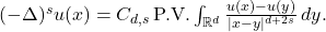  (-\Delta)^s u(x) = C_{d,s} \, \text{P.V.} \int_{\mathbb{R}^d} \frac{u(x) - u(y)}{|x - y|^{d+2s}} \, dy. 
