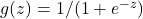 g(z) = 1/(1 + e^{-z})