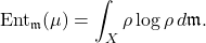 \displaystyle \mathrm{Ent}_{\mathfrak{m}}(\mu)=\int_X \rho\log \rho\,d\mathfrak{m}. 