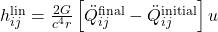  h_{ij}^{\text{lin}} = \frac{2G}{c^4 r}\left[\ddot{Q}_{ij}^{\text{final}} - \ddot{Q}_{ij}^{\text{initial}}\right]u 