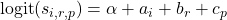 \mathrm{logit}(s_{i,r,p})=\alpha + a_i + b_r + c_p