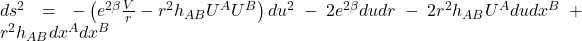  ds^2 = -\left(e^{2\beta}\frac{V}{r} - r^2 h_{AB} U^A U^B\right)du^2 - 2e^{2\beta}dudr - 2r^2 h_{AB}U^A dudx^B + r^2 h_{AB}dx^A dx^B 