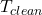 T_{clean}