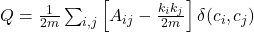  Q = \frac{1}{2m} \sum_{i,j} \left[ A_{ij} - \frac{k_i k_j}{2m} \right] \delta(c_i, c_j) 