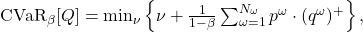  \text{CVaR}_\beta[Q] = \min_{\nu} \left\{ \nu + \frac{1}{1-\beta} \sum_{\omega=1}^{N_\omega} p^\omega \cdot (q^\omega)^+ \right\}, \tag{6} 