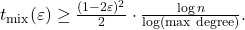 t_{\mathrm{mix}}(\varepsilon) \geq \frac{(1 - 2\varepsilon)^2}{2} \cdot \frac{\log n}{\log(\text{max degree})}. \tag{23}