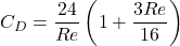 \displaystyle C_D = \frac{24}{Re}\left(1 + \frac{3Re}{16}\right)