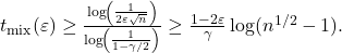 t_{\mathrm{mix}}(\varepsilon) \geq \frac{\log\!\left(\frac{1}{2\varepsilon \sqrt{n}}\right)}{\log\!\left(\frac{1}{1 - \gamma/2}\right)} \geq \frac{1 - 2\varepsilon}{\gamma} \log(n^{1/2} - 1). \tag{16}