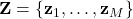  \mathbf{Z} = \{\mathbf{z}_1, \dots, \mathbf{z}_M\} 