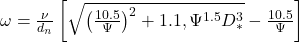 \omega = \frac{\nu}{d_n}\left[\sqrt{\left(\frac{10.5}{\Psi}\right)^2 + 1.1,\Psi^{1.5} D_{*}^3} - \frac{10.5}{\Psi}\right]