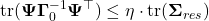  \text{tr}(\boldsymbol{\Psi} \boldsymbol{\Gamma}_0^{-1} \boldsymbol{\Psi}^\top) \leq \eta \cdot \text{tr}(\boldsymbol{\Sigma}_{res}) 