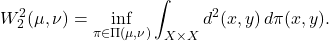 \displaystyle W_2^2(\mu,\nu)=\inf_{\pi\in\Pi(\mu,\nu)}\int_{X\times X} d^2(x,y)\,d\pi(x,y). 