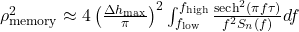  \rho_{\text{memory}}^2 \approx 4\left(\frac{\Delta h_{\text{max}}}{\pi}\right)^2 \int_{f_{\text{low}}}^{f_{\text{high}}} \frac{\text{sech}^2(\pi f \tau)}{f^2 S_n(f)}df 