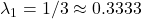 \lambda_1 = 1/3 \approx 0.3333