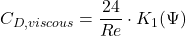 \displaystyle C_{D,viscous} = \frac{24}{Re} \cdot K_1(\Psi)