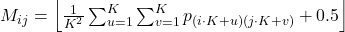  M_{ij} = \left\lfloor \frac{1}{K^2} \sum_{u=1}^{K} \sum_{v=1}^{K} p_{(i \cdot K + u)(j \cdot K + v)} + 0.5 \right\rfloor 