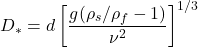 \displaystyle D_* = d\left[\frac{g(\rho_s/\rho_f - 1)}{\nu^2}\right]^{1/3}