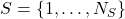 S = \{1, \ldots, N_S\}