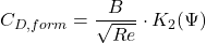 \displaystyle C_{D,form} = \frac{B}{\sqrt{Re}} \cdot K_2(\Psi)