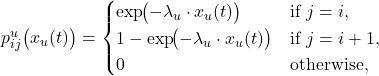  p_{ij}^u\bigl(x_u(t)\bigr) = \begin{cases} \exp\!\bigl(-\lambda_u \cdot x_u(t)\bigr) & \text{if } j = i, \\ 1 - \exp\!\bigl(-\lambda_u \cdot x_u(t)\bigr) & \text{if } j = i+1, \\ 0 & \text{otherwise,} \end{cases} \tag{3} 
