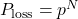 P_{\text{loss}} = p^{N}