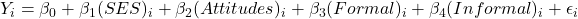   Y_{i} = \beta_0 + \beta_1(SES)_{i} + \beta_2(Attitudes)_{i} + \beta_3(Formal)_{i} + \beta_4(Informal)_{i} + \epsilon_{i}  
