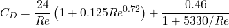 \displaystyle C_D = \frac{24}{Re}\left(1 + 0.125Re^{0.72}\right) + \frac{0.46}{1 + 5330/Re}