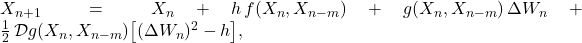  X_{n+1} = X_n + h\,f(X_n, X_{n-m}) + g(X_n, X_{n-m})\,\Delta W_n + \frac{1}{2}\,\mathcal{D}g(X_n, X_{n-m})\bigl[(\Delta W_n)^2 - h\bigr], \tag{11} 