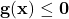  \mathbf{g}(\mathbf{x}) \leq \mathbf{0} 