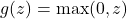 g(z) = \max(0, z)
