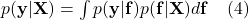  p(\mathbf{y} | \mathbf{X}) = \int p(\mathbf{y} | \mathbf{f}) p(\mathbf{f} | \mathbf{X}) d\mathbf{f} \quad (4) 