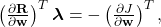  \left(\frac{\partial \mathbf{R}}{\partial \mathbf{w}}\right)^T \boldsymbol{\lambda} = -\left(\frac{\partial J}{\partial \mathbf{w}}\right)^T, \tag{14} 