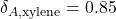 \delta_{A,\text{xylene}} = 0.85
