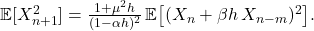  \mathbb{E}[X_{n+1}^2] = \frac{1 + \mu^2 h}{(1-\alpha h)^2}\,\mathbb{E}\bigl[(X_n + \beta h\, X_{n-m})^2\bigr]. \tag{39} 