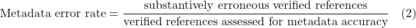 \displaystyle \text{Metadata error rate}=\frac{\text{substantively erroneous verified references}}{\text{verified references assessed for metadata accuracy}} \quad (2)