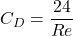 \displaystyle C_D = \frac{24}{Re}