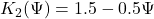 \displaystyle K_2(\Psi) = 1.5 - 0.5\Psi