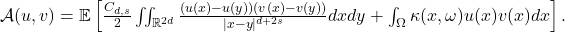  \mathcal{A}(u, v) = \mathbb{E} \left[ \frac{C_{d,s}}{2} \iint_{\mathbb{R}^{2d}} \frac{(u(x) - u(y))(v(x) - v(y))}{|x-y|^{d+2s}} dx dy + \int_{\Omega} \kappa(x, \omega) u(x) v(x) dx \right]. 