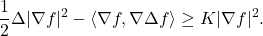 \displaystyle \frac12\Delta |\nabla f|^2-\langle \nabla f,\nabla \Delta f\rangle \ge K|\nabla f|^2. 
