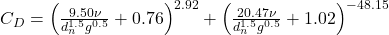 C_D = \left(\frac{9.50\nu}{d_n^{1.5} g^{0.5}} + 0.76\right)^{2.92} + \left(\frac{20.47\nu}{d_n^{1.5} g^{0.5}} + 1.02\right)^{-48.15}