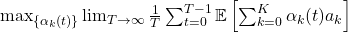  \max_{\{\alpha_k(t)\}} \lim_{T \to \infty} \frac{1}{T} \sum_{t=0}^{T-1} \mathbb{E} \left[ \sum_{k=0}^K \alpha_k(t) a_k \right] 