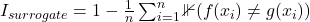  I_{surrogate} = 1 - \frac{1}{n}\sum_{i=1}^{n}\mathbb{1}(f(x_i) \neq g(x_i)) 