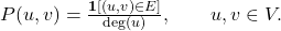 P(u, v) = \frac{\mathbf{1}[(u,v) \in E]}{\deg(u)}, \qquad u, v \in V. \tag{1}