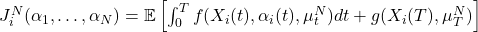  J_i^N(\alpha_1, \dots, \alpha_N) = \mathbb{E} \left[ \int_0^T f(X_i(t), \alpha_i(t), \mu^N_t) dt + g(X_i(T), \mu^N_T) \right] 